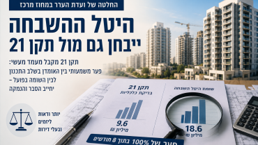 החלטה משמעותית בפינוי־בינוי: תקן 21 הופך למבחן בקרה על היטל ההשבחה